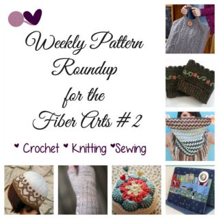 WeeklyPattern Roundup for the Fiber Arts 2 - Free and Paid Crochet, Knitting, and Sewing Patterns - Sakeenah.com